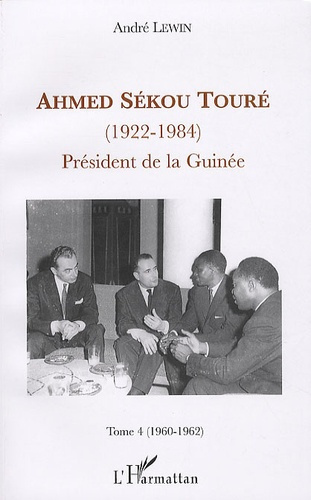 Ahmed Sékou Touré (1922-1984). Président de la Guinée, Tome 4 (1960-1962)