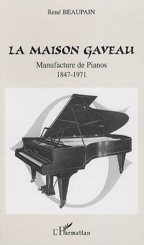 La maison Gaveau. Manufacture de pianos 1847-1971