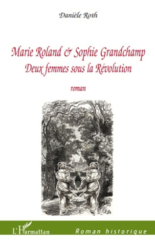 Marie Roland et Sophie Grandchamp. Deux femmes sous la Révolution