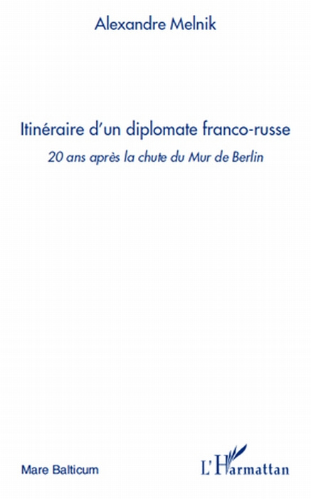 Itinéraire d'un diplomate franco-russe. 20 Ans après la chute du Mur de Berlin