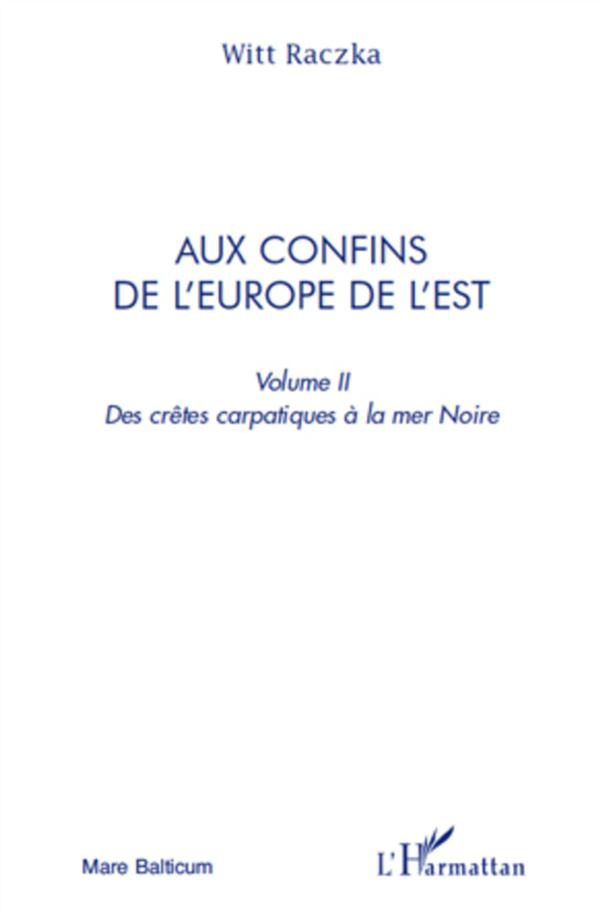 Aux confins de l'Europe de l'Est. Volume 2, Des crêtes carpatiques à la mer Noire