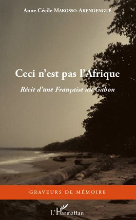Ceci n'est pas l'Afrique. Récit d'une Française au Gabon