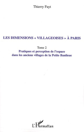 Les dimensions "villageoises" à Paris. Tome 2, Pratiques et perception de l'espace dans les anciens