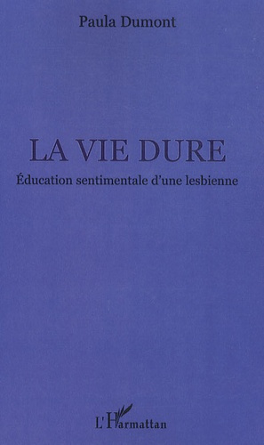 La vie dure. Education sentimentale d'une lesbienne