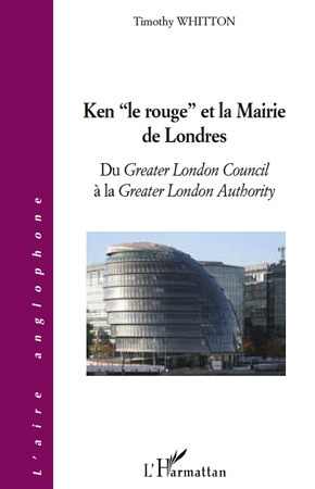 Ken "le rouge" et la Mairie de Londres. Du Greater London Council à la Greater London Authority