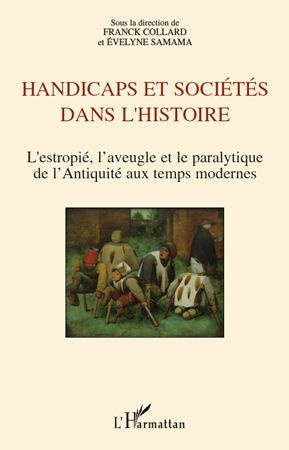 Handicaps et sociétés dans l'histoire. L'estropié, l'aveugle et le paralytique de l'Antiquité aux te