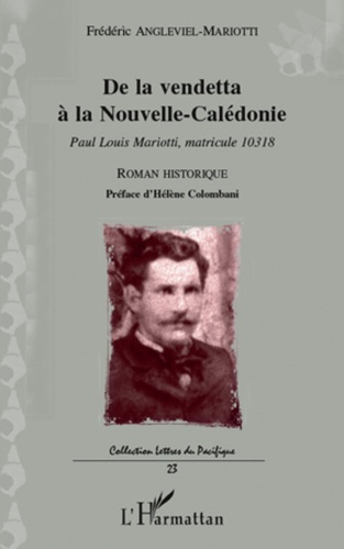 De la vendetta à la Nouvelle-Calédonie. Paul Louis Mariotti, matricule 10318 - Roman historique