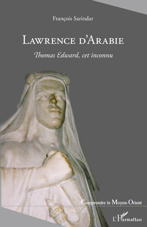 Lawrence d'Arabie. Thomas Edward, cet inconnu
