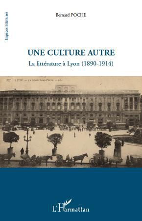 Une culture autre. La littérature à Lyon (1890-1914)
