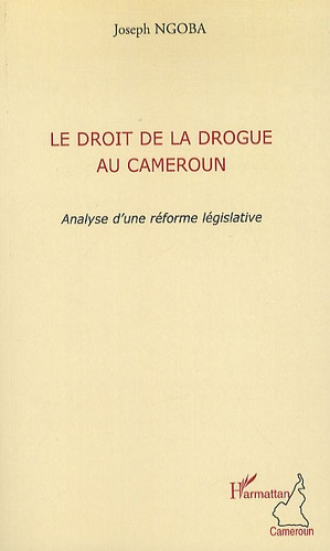 Le droit de la drogue au Cameroun. Analyse d'une réforme législative