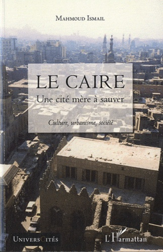 Le Caire, une cité mère à sauver. Culture, urbanisme, société