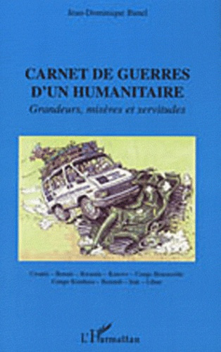 Carnet de guerres d'un humanitaire. Grandeurs, misères et servitudes