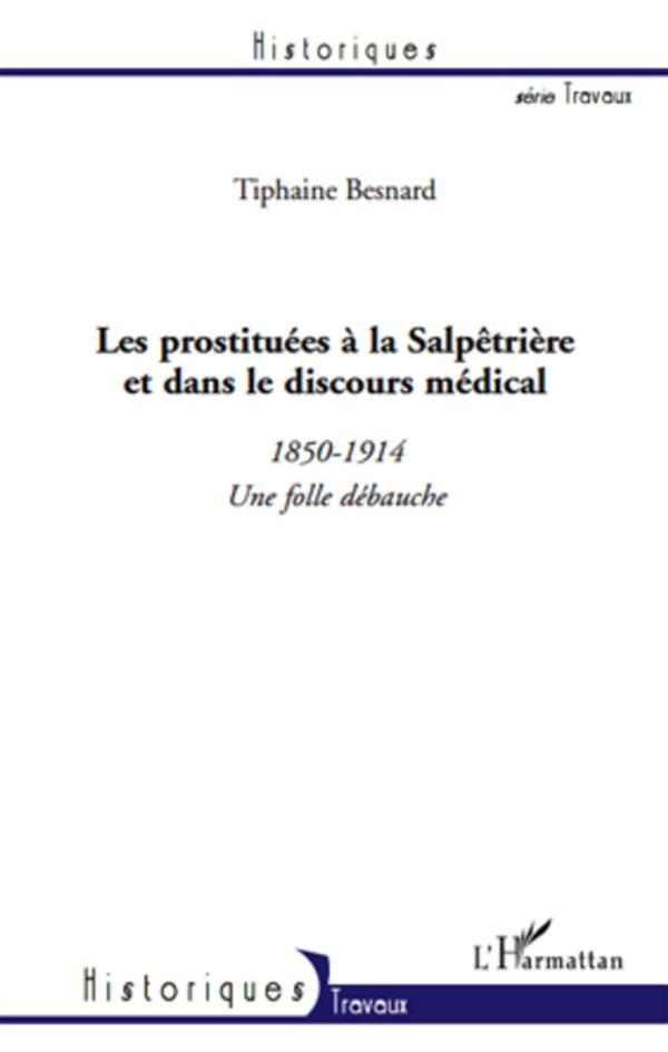 Les prostituées à la Salpêtrière et dans le discours médical. 1850-1914 une folle débauche