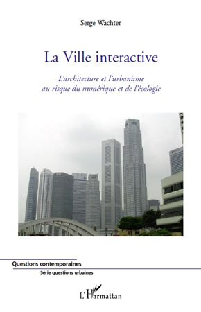 La ville interactive. L'architecture et l'urbanisme au risque du numérique et de l'écologie