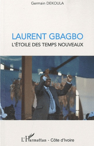 Laurent Gbagbo. L'Etoile des temps nouveaux
