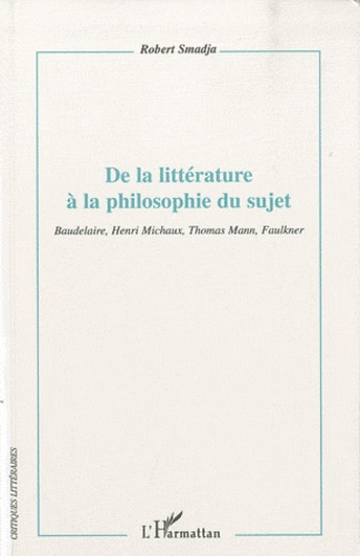 De la littérature à la philosophie du sujet. Baudelaire, Henri Michaux, Thomas Mann, Faulkner
