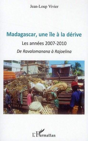 Madagascar, une île a la dérive. Les annees 2007- 2010 de Ravalomanana a Rajoelina