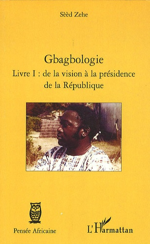 Gbagbologie livre I : de la vision à la présidence de la republique