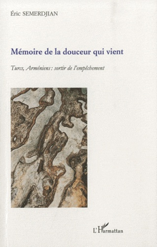 Mémoire de la douceur qui vient. Turcs, Arméniens : sortir de l'empêchement