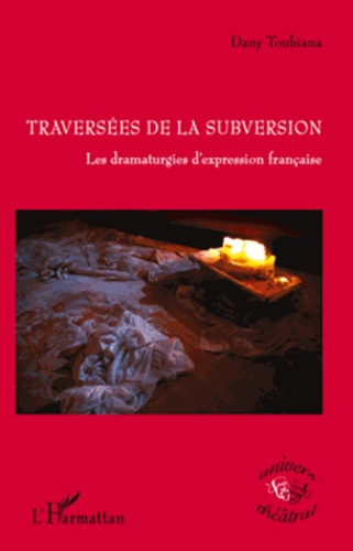 TRAVERSEES DE LA SUBVERSION - LES DRAMATURGIES D'EXPRESSION FRANCAISE