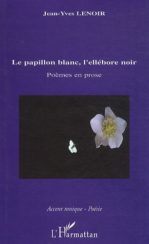 Le papillon blanc, l'ellébore noir. Poèmes en prose