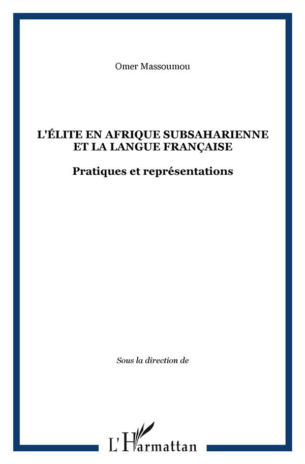 L'élite en afrique subsaharienne et la langue française. Pratiques et représentations