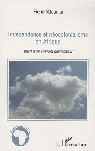 Indépendance et néocolonialisme en Afrique. Bilan d'un courant dévastateur