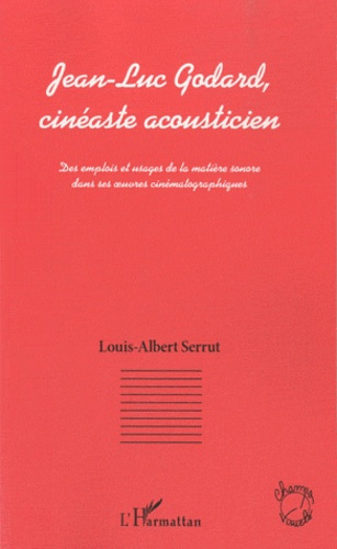 Jean-Luc Godard, cinéaste acousticien. Des emplois et usages de la matière sonore dans ses oeuvres c