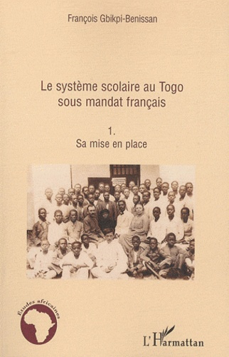 Le système scolaire au Togo sous mandat français. Tome 1, sa mise en place