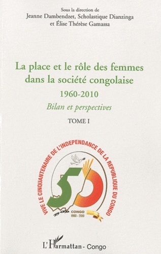 La place et le rôle des femmes dans la société congolaise. Tome 1 : 1960-2010, bilan et perspectives
