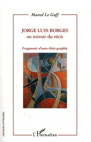 Jorge Luis Borges au miroir du récit. Fragments d'auto-(bio)-graphie