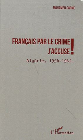 Français par le crime, j'accuse ! Algérie, 1954 - 1962