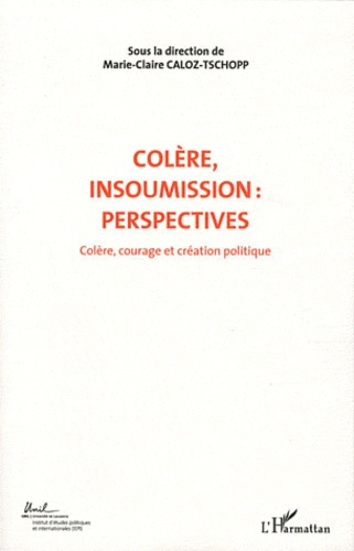 Colère, courage et création politique. Volume 7, Colère, insoumission : perspectives