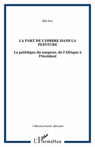 La part de l'ombre dans la peinture. La poïétique du suspens, de l'Afrique à l'Occident