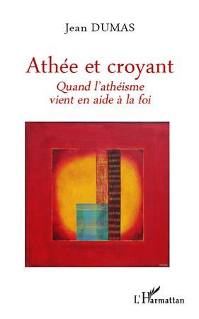Athée et croyant. Quand l'athéisme vient en aide à la foi