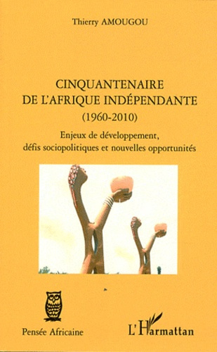 Cinquantenaire de l'Afrique indépendante (1960-2010). Enjeux de développement, défis sociopolitiques