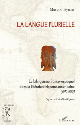 La langue plurielle. Le bilinguisme franco-espagnol dans la littérature hispano-américaine (1890-195