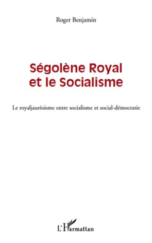 Ségolène Royal et le socialisme. Le royaljaurèsisme entre socialisme et social-démocratie, 2e éditio