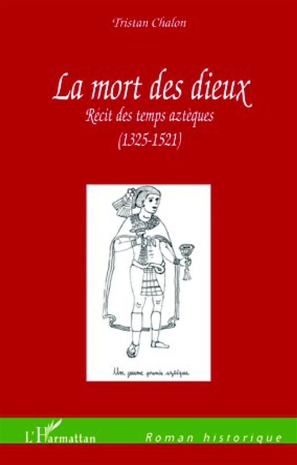 La mort des dieux. Récit des temps aztèques (1325-1521)