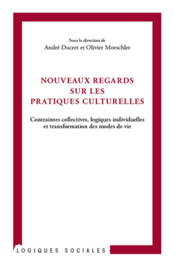 Nouveaux regards sur les pratiques culturelles. Contraintes collectives, logiques individuelles et t