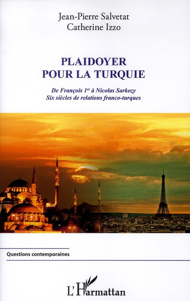 Plaidoyer pour la Turquie. De François Ier à Nicolas Sarkozy, six siècles de relations franco-turque