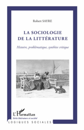 La sociologie de la littérature. Histoire, problématique, synthèse critique