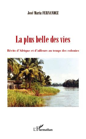 La plus belle des vies. Récits d'Afrique et d'ailleurs au temps des colonies