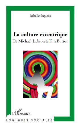 La culture excentrique. De Mickael Jackson à Tim Burton