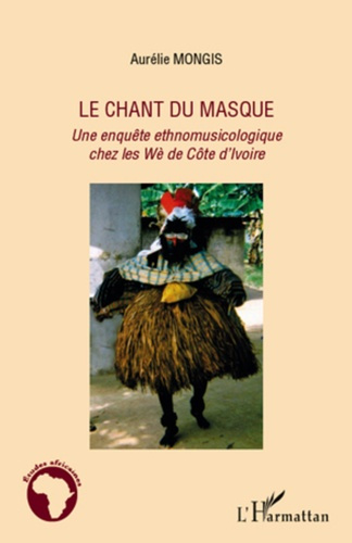Le chant du masque. Une enquête ethnomusicologique chez les Wè de Côte d'Ivoire