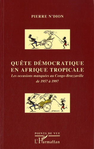Quête démocratique en Afrique tropicale. Les occasions manquées au Congo-Brazzaville de 1957 à 1997