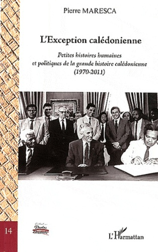 L'EXCEPTION CALEDONIENNE - PETITES HISTOIRES HUMAINES ET POLITIQUES DE LA GRANDE HISTOIRE CALEDONIEN