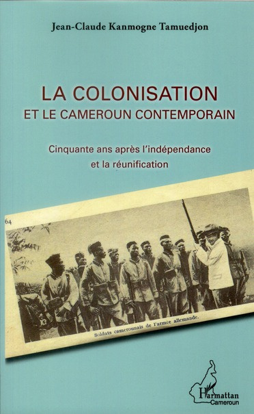 La colonisation et le Cameroun contemporain. Cinquante ans après l'indépendance et la réunification