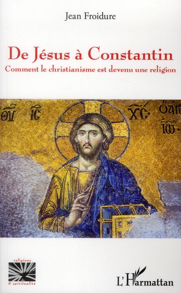 De Jésus à Constantin. Comment le christianisme est devenu une religion