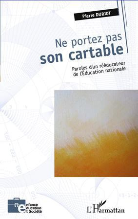 Ne portez pas son cartable. Paroles d'un rééducateur de l'Education nationale